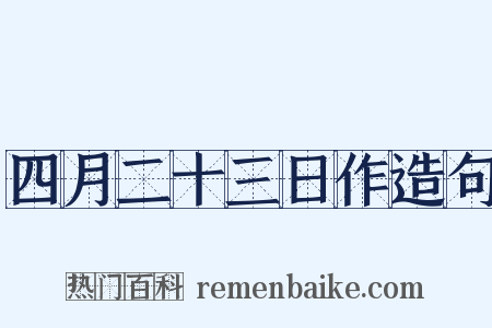 四月二十三日作造句是什么意思的图片
